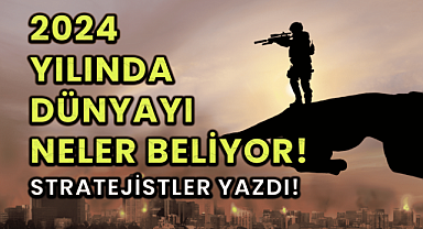 2024 Yılında Dünyayı Neler Bekliyor? Stratejistler 2024'te Yaşanacakları Yazdı! 2024'te Neler Olacak?